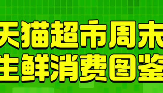 天猫超市涌现“周末买菜”热：三个月内周末生鲜消费交易额激增147%