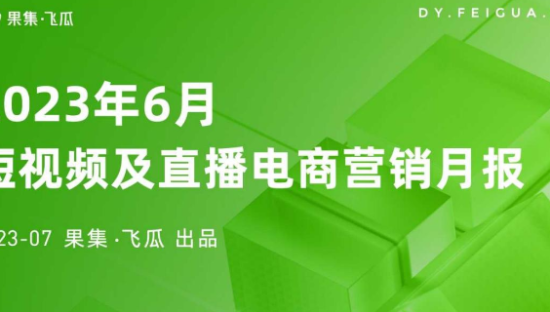 2023年6月短视频及电商直播营销月报