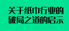 纸巾市场调研：关于纸巾行业的破局之道的启示